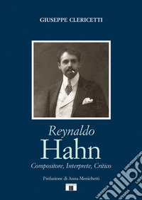 Reynaldo Hahn. Compositore, interprete, critico