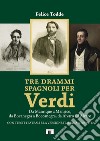 Tre drammi spagnoli per Verdi. Da Manrique a Manrico, da Bocanegra a Boccanegra, da Álvaro ad Alvaro libro di Todde Felice