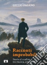 Racconti improbabili. Storie al confine tra musica, arte e follia libro