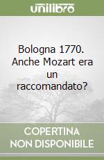 Bologna 1770. Anche Mozart era un raccomandato? libro