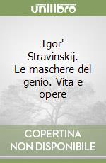 Igor' Stravinskij. Le maschere del genio. Vita e opere libro