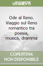 Ode al Reno. Viaggio sul Reno romantico tra poesia, musica, dramma libro