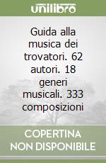 Guida alla musica dei trovatori. 62 autori. 18 generi musicali. 333 composizioni