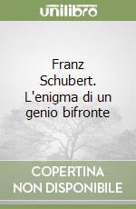 Franz Schubert. L'enigma di un genio bifronte libro