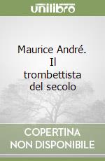 Maurice André. Il trombettista del secolo libro