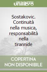 Sostakovic. Continuità nella musica, responsabilità nella tirannide libro