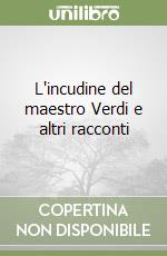 L'incudine del maestro Verdi e altri racconti libro