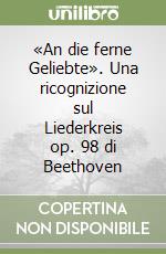 «An die ferne Geliebte». Una ricognizione sul Liederkreis op. 98 di Beethoven libro