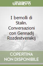 I bemolli di Stalin. Conversazioni con Gennadij Rozdestvenskij libro