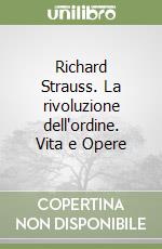 Richard Strauss. La rivoluzione dell'ordine. Vita e Opere libro