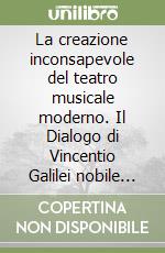 La creazione inconsapevole del teatro musicale moderno. Il Dialogo di Vincentio Galilei nobile fiorentino della musica antica et della moderna libro