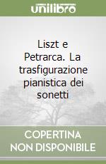 Liszt e Petrarca. La trasfigurazione pianistica dei sonetti