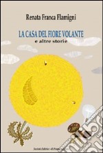 La casa del fiore volante e altre storie libro