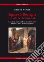 Signore di Romagna. Le altre leonesse. Dame, amanti e guerrieri nelle corti romagnole libro