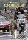 I Tour degli italiani. Bottecchia, Bartali, Coppi, Nencini, Gimondi, Pantani libro di Pieri Dino