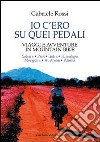 Io c'ero su quei pedali. Viaggi e avventure in mountain bike libro