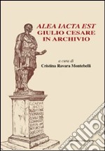 Alea iacta est. Giulio Cesare in archivio libro