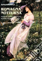 Romagna notturna. Fantasmi, spiriti e apparizioni tra fiaba, leggenda e storia libro