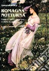 Romagna notturna. Fantasmi, spiriti e apparizioni tra fiaba, leggenda e storia libro di Antoniazzi Anna