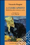 A cuore aperto. Medicina fra scienza e arte libro di Biagini Viscardo