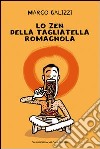 Lo zen della tagliatella romagnola libro di Galizzi Marco