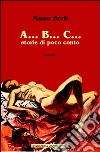 A... B... C... Storie di poco conto libro di Berti Mauro