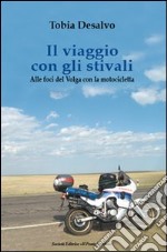 Il viaggio con gli stivali. Alle foci del Volga con la motocicletta