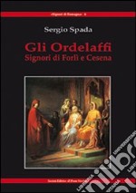 Gli Ordelaffi. Signori di Forlì e Cesena libro