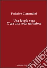 Una favola vera. C'era una volta un tintore libro