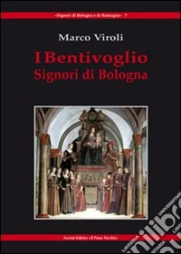 I Bentivoglio. Signori di Bologna