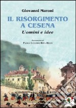 Il Risorgimento a Cesena. Uomini e idee libro