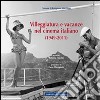 Villeggiatura e vacanze nel cinema italiano. Ediz. illustrata libro