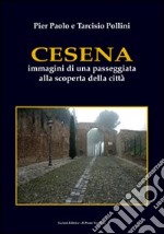 Cesena. Immagini di una passeggiata alla scoperta della città. Ediz. illustrata libro