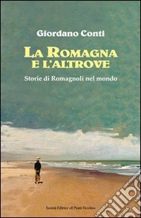 La Romagna e l'altrove. Storie di romagnoli nel mondo