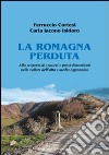 La Romagna perduta. Alla scoperta di sentieri e paesi dimenticati nelle vallate dell'alto e medio Appennino libro