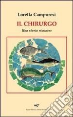 Il chirurgo. Una storia riminese libro