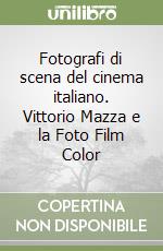 Fotografi di scena del cinema italiano. Vittorio Mazza e la Foto Film Color libro