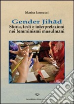 Gender Jihad. Storia, testi e interpretazioni nei femminismi mulsulmani libro