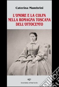 L'onore e la colpa nella Romagna Toscana dell'Ottocento