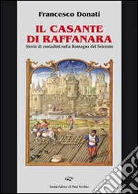 Il Casante di Raffanara. Storie di contadini nella Romagna del Seicento
