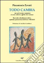 Todo cambio. Ma nel nostro cammino ci sono valori e affetti che restano. Racconti, cittadinanza attiva, opinioni, poesie di un forlivese (1960-2013) libro