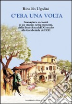 C'era una volta. Immagini e racconti di un viaggio nella memoria, dalla Branchisa dell'XI secolo alla Gambettola del XXI libro