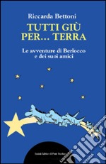 Tutti giu per... terra. Ediz. illustrata libro