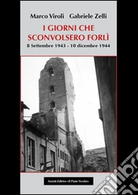 I giorni che sconvolsero Forlì, 8 settembre 1943-10 dicembre 1944 libro