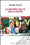 Le troppe facce dell'amore libro di Monti Manlio