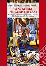 La memoria del gusto di casa. Un viaggio gastronomico tra i sapori e la storia della Romagna e dell'Estremadura libro