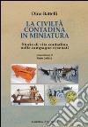 La civiltà contadina in miniatura. Storie di vita contadina nelle campagne cesenati libro di Battelli Dino