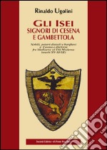 Gli Isei. Signori di Cesena e Gambettola. Nobili, Poveri Diavoli e Borghesi a Cesena e Dintorni fra Medioevo ed Età Moderna. (Secoli XV-XVIII) libro