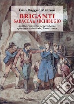 Briganti, saracca & archibugio. Quella Romagna leggendaria, spietata, criminale e banditesca libro