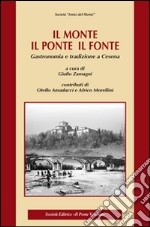 Il monte, il ponte, il fonte. Gastronomia e tradizione a Cesena libro